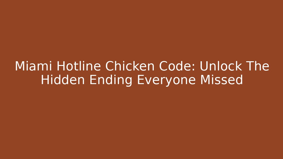 Miami Hotline Chicken Code: Unlock The Hidden Ending Everyone Missed