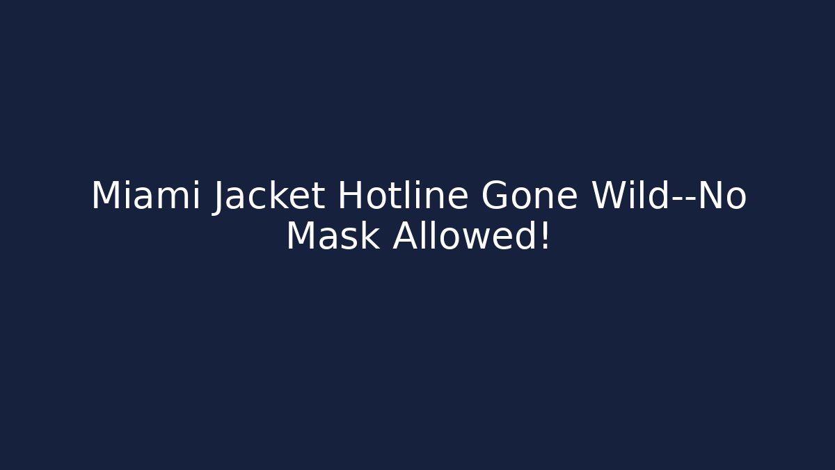 Miami Jacket Hotline Gone Wild—No Mask Allowed!