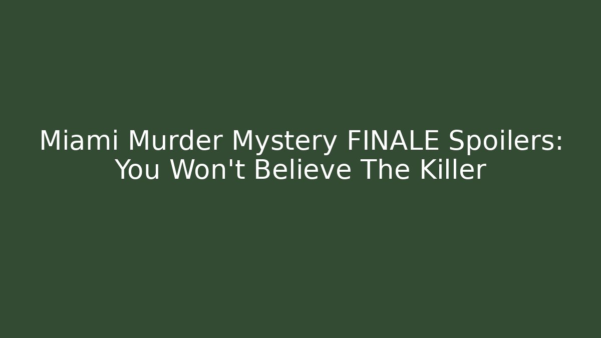 Miami Murder Mystery FINALE Spoilers: You Won't Believe The Killer