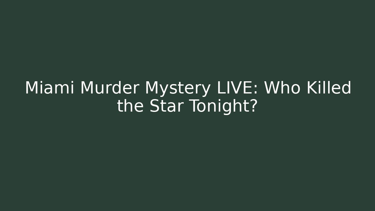 Miami Murder Mystery LIVE: Who Killed the Star Tonight?