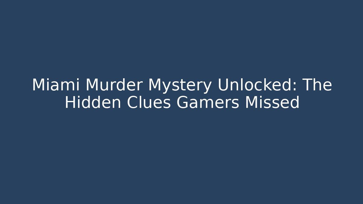 Miami Murder Mystery Unlocked: The Hidden Clues Gamers Missed