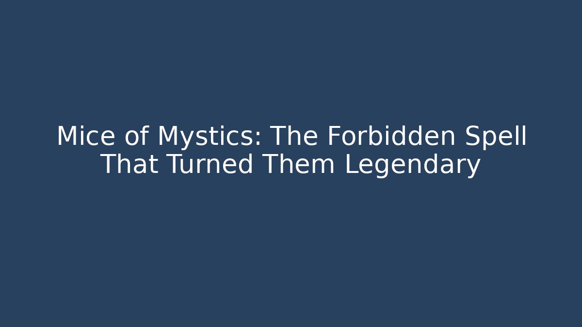 Mice of Mystics: The Forbidden Spell That Turned Them Legendary
