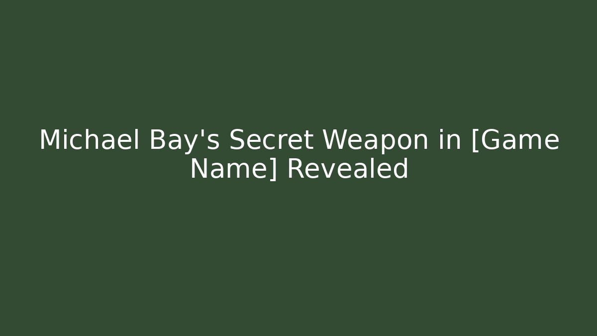 Michael Bay's Secret Weapon in [Game Name] Revealed