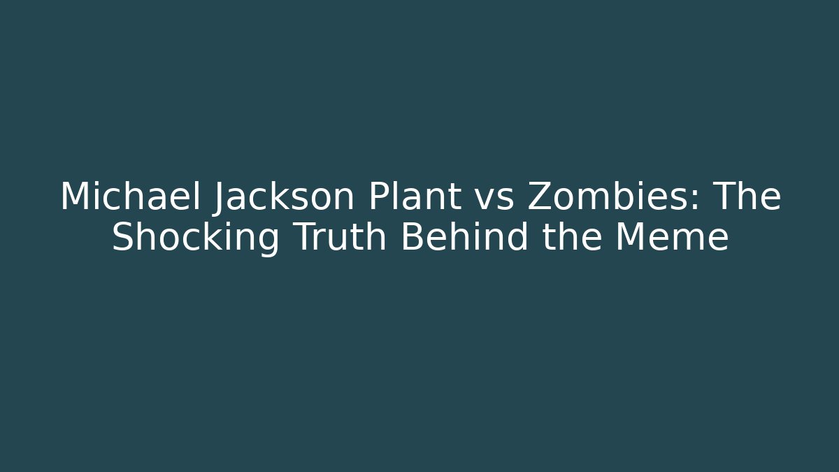 Michael Jackson Plant vs Zombies: The Shocking Truth Behind the Meme - Critter Realm