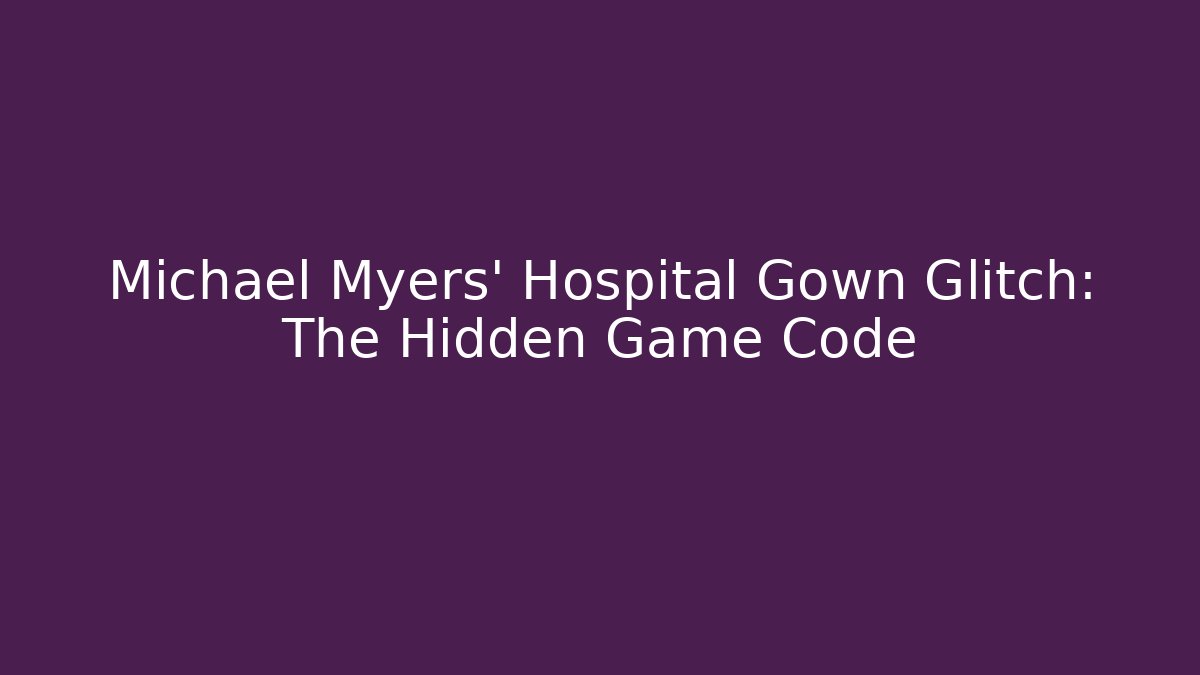 Michael Myers' Hospital Gown Glitch: The Hidden Game Code
