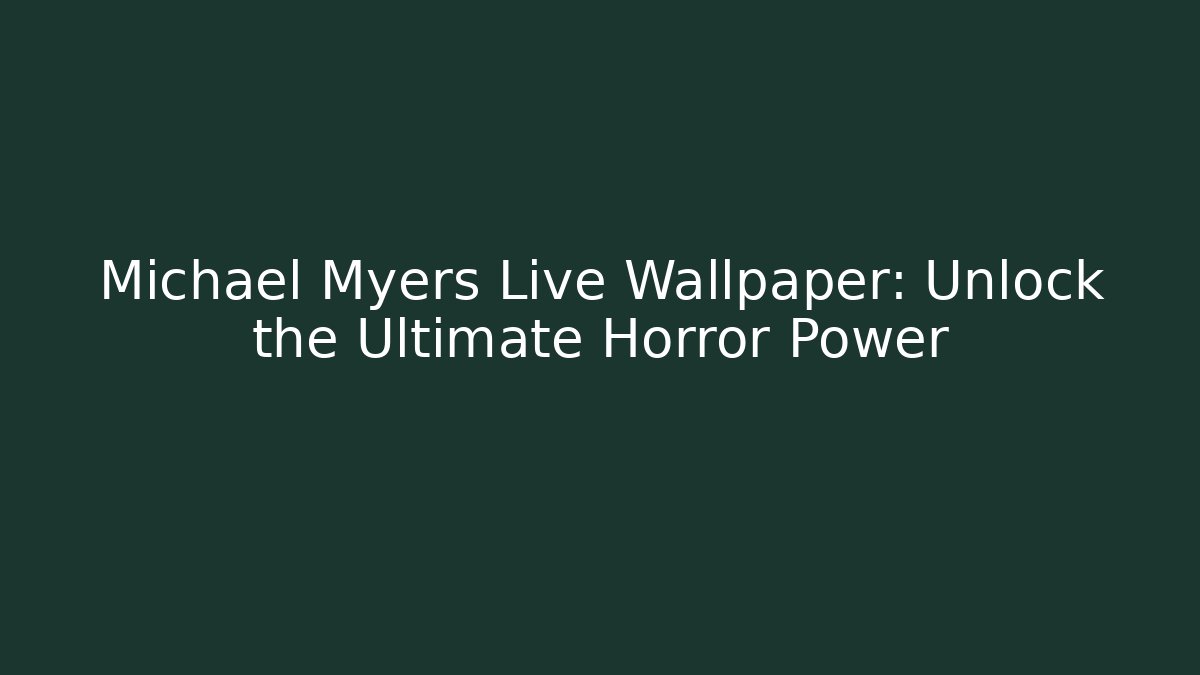 Michael Myers Live Wallpaper: Unlock the Ultimate Horror Power