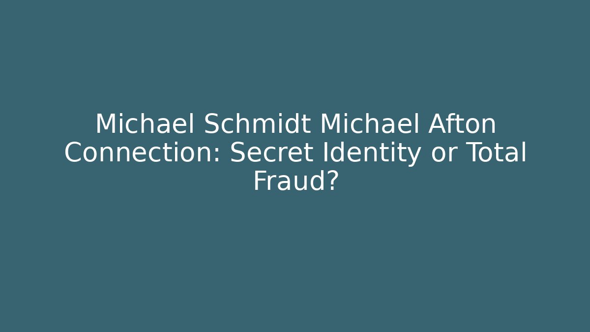 Michael Schmidt Michael Afton Connection: Secret Identity or Total Fraud?
