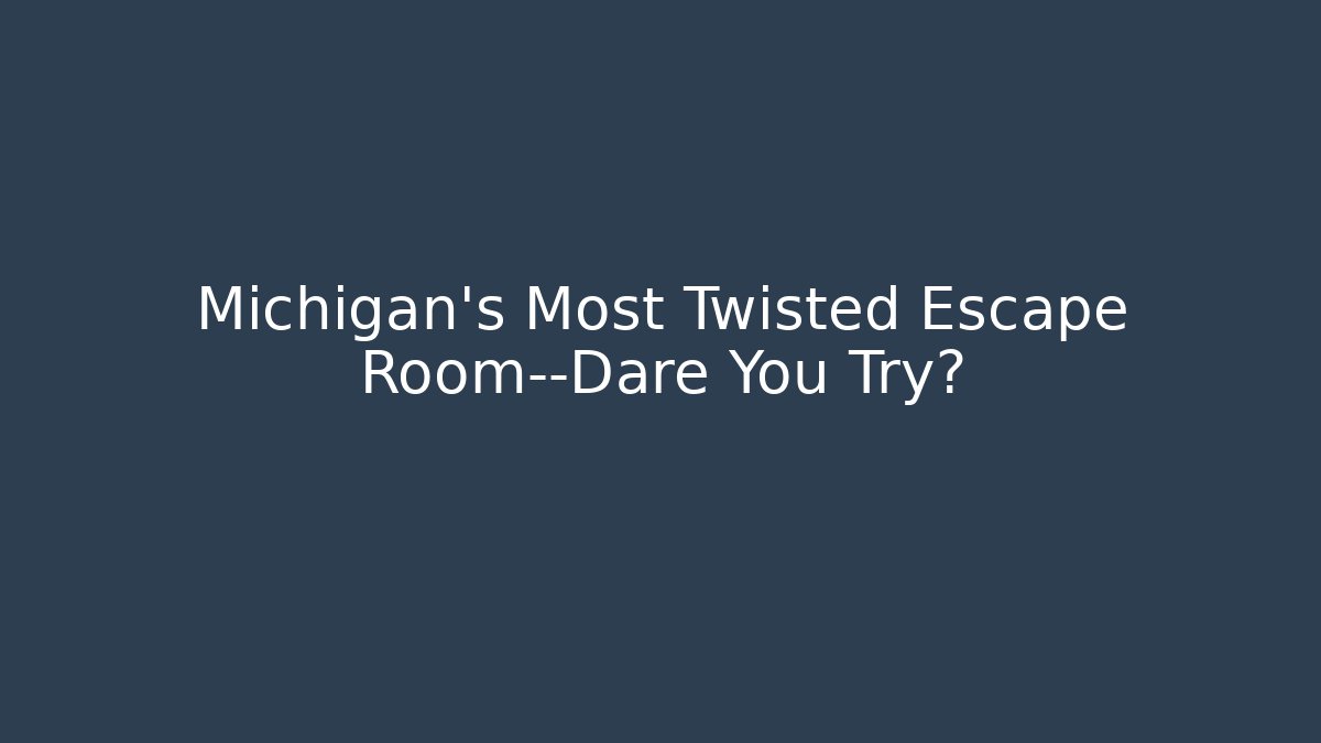 Michigan's Most Twisted Escape Room—Dare You Try?