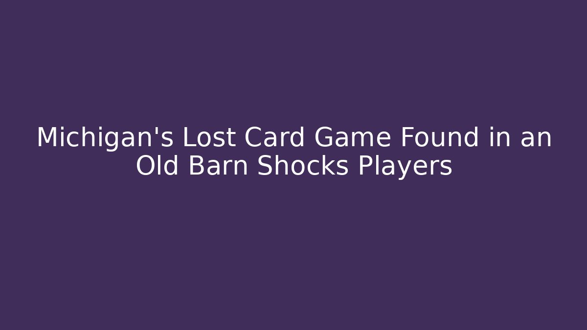 Michigan’s Lost Card Game Found in an Old Barn Shocks Players