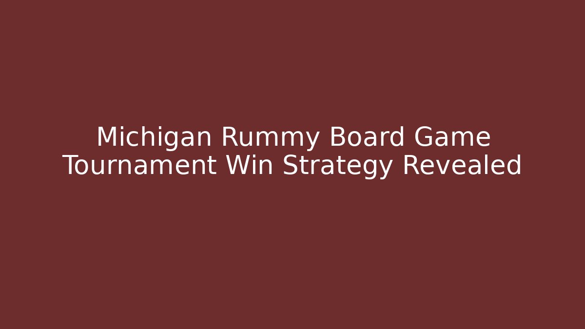 Michigan Rummy Board Game Tournament Win Strategy Revealed