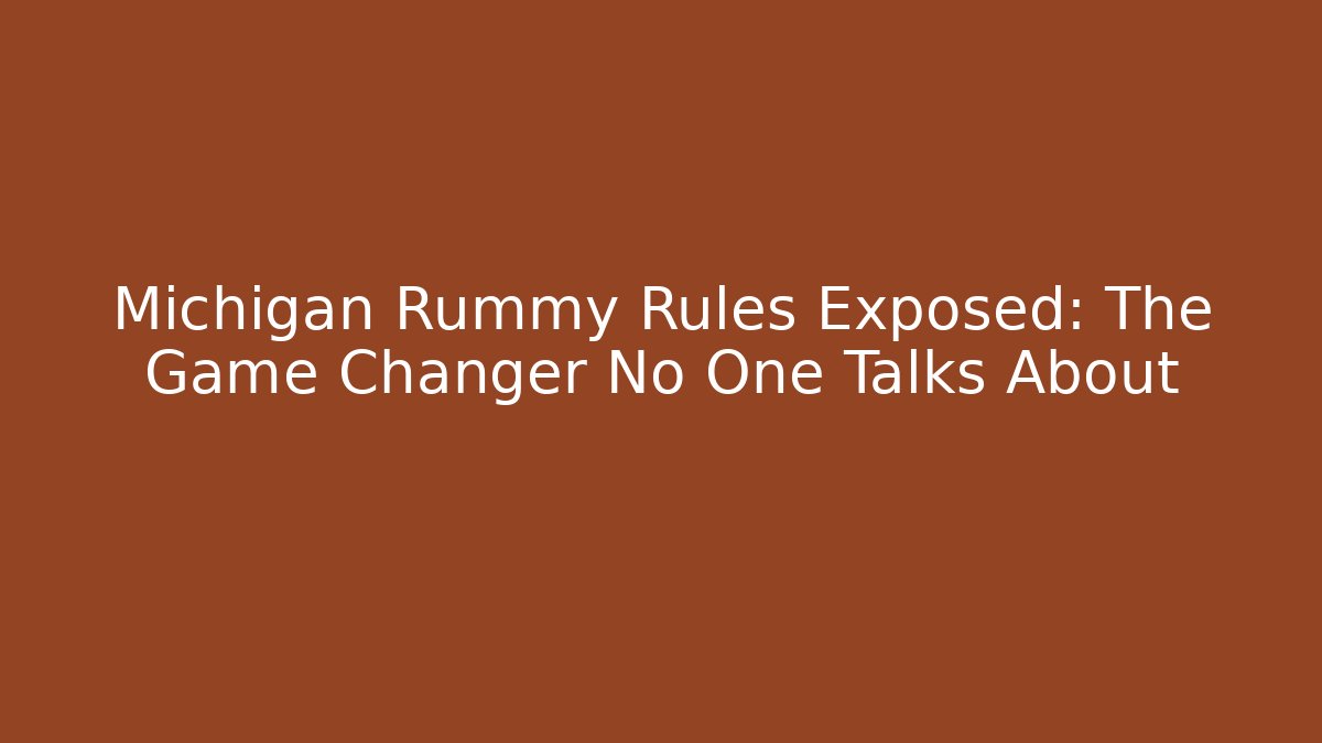 Michigan Rummy Rules Exposed: The Game Changer No One Talks About