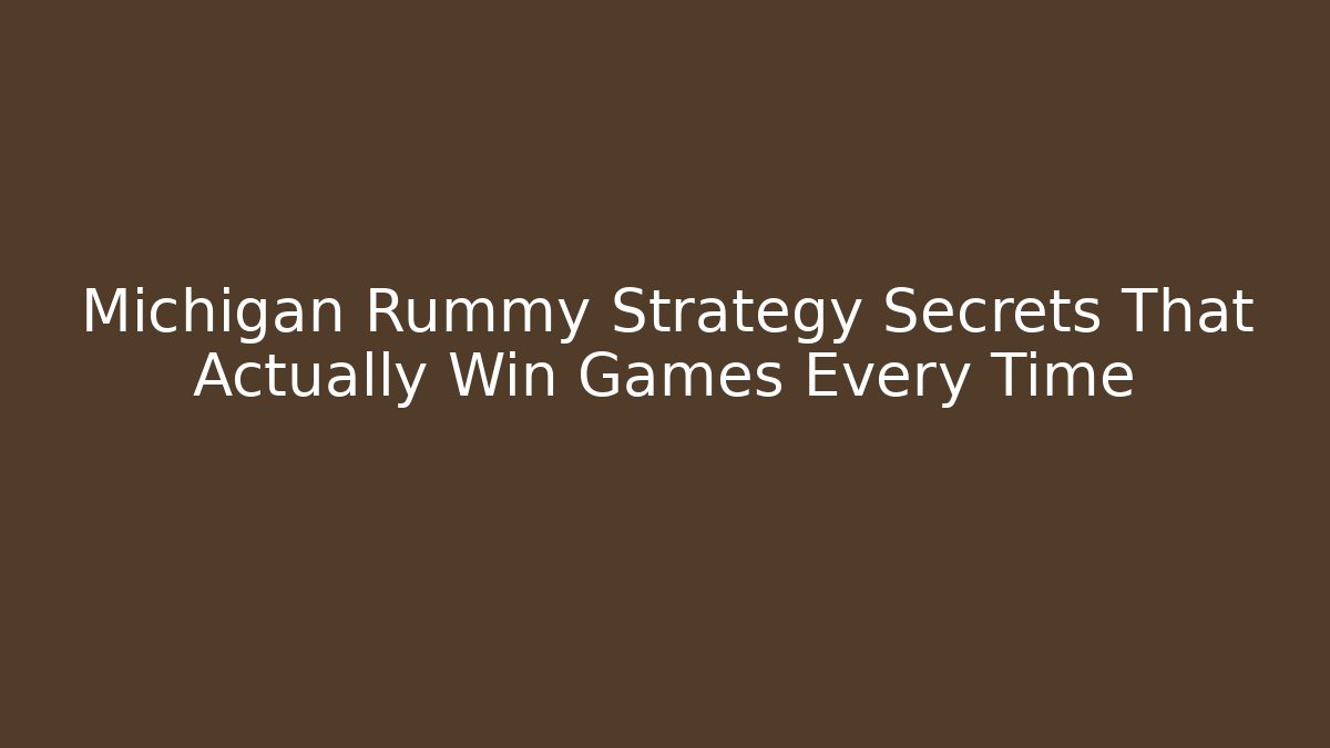 Michigan Rummy Strategy Secrets That Actually Win Games Every Time - Critter Realm