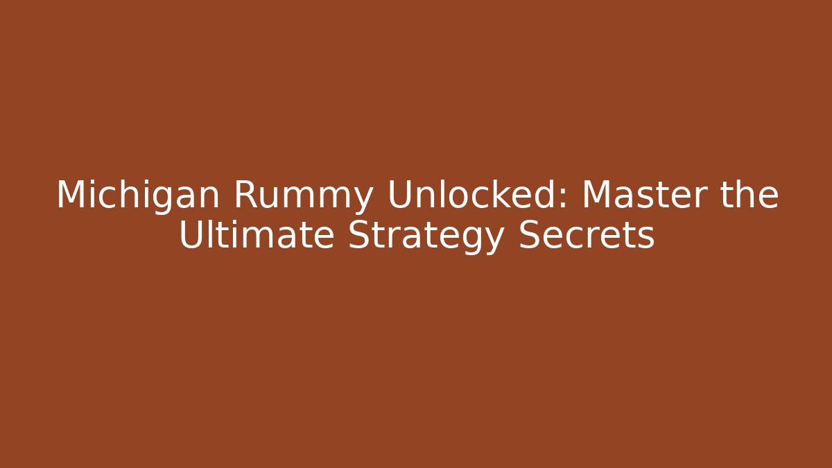Michigan Rummy Unlocked: Master the Ultimate Strategy Secrets