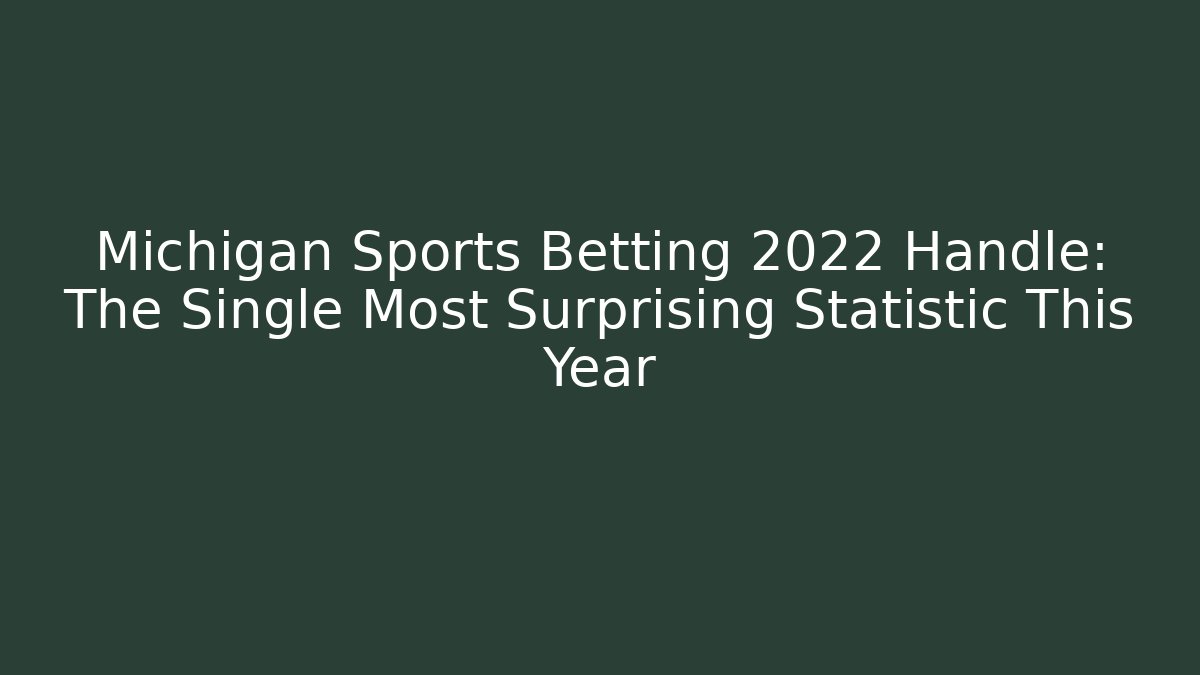 Michigan Sports Betting 2022 Handle: The Single Most Surprising Statistic This Year