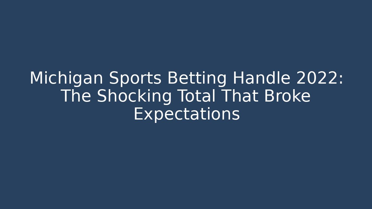 Michigan Sports Betting Handle 2022: The Shocking Total That Broke Expectations