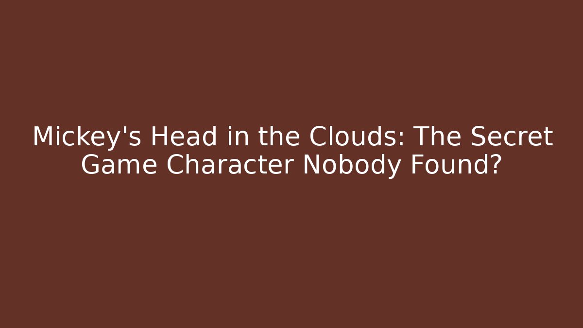 Mickey's Head in the Clouds: The Secret Game Character Nobody Found?