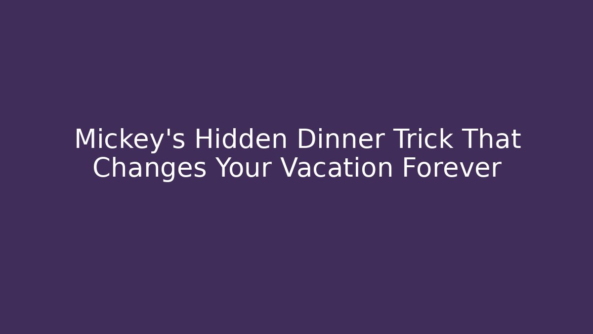 Mickey's Hidden Dinner Trick That Changes Your Vacation Forever