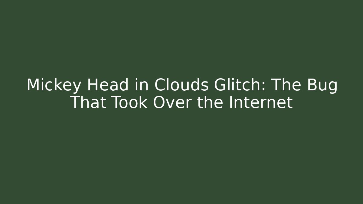 Mickey Head in Clouds Glitch: The Bug That Took Over the Internet