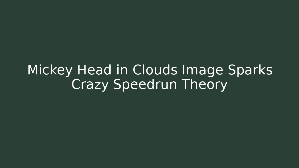 Mickey Head in Clouds Image Sparks Crazy Speedrun Theory