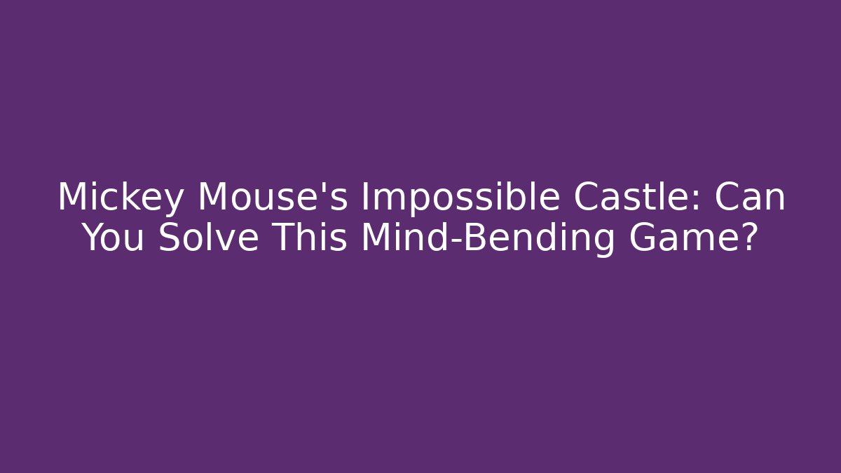 Mickey Mouse's Impossible Castle: Can You Solve This Mind-Bending Game?