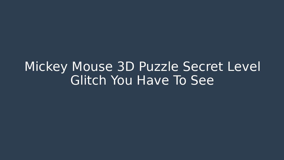 Mickey Mouse 3D Puzzle Secret Level Glitch You Have To See