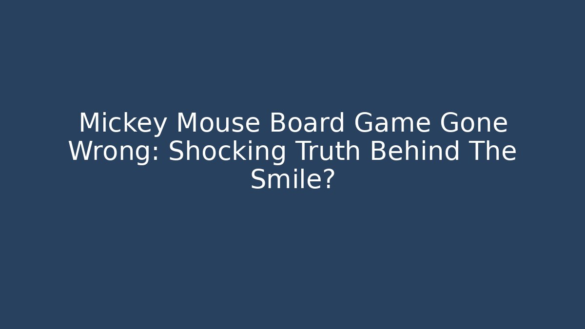 Mickey Mouse Board Game Gone Wrong: Shocking Truth Behind The Smile?