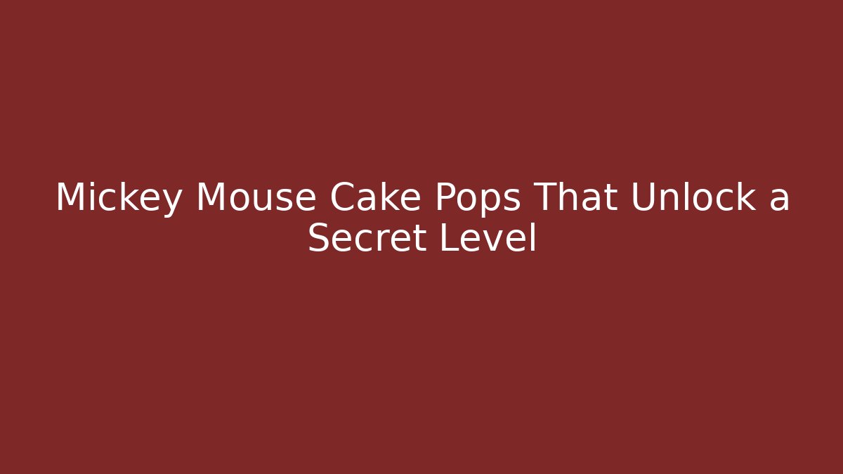 Mickey Mouse Cake Pops That Unlock a Secret Level