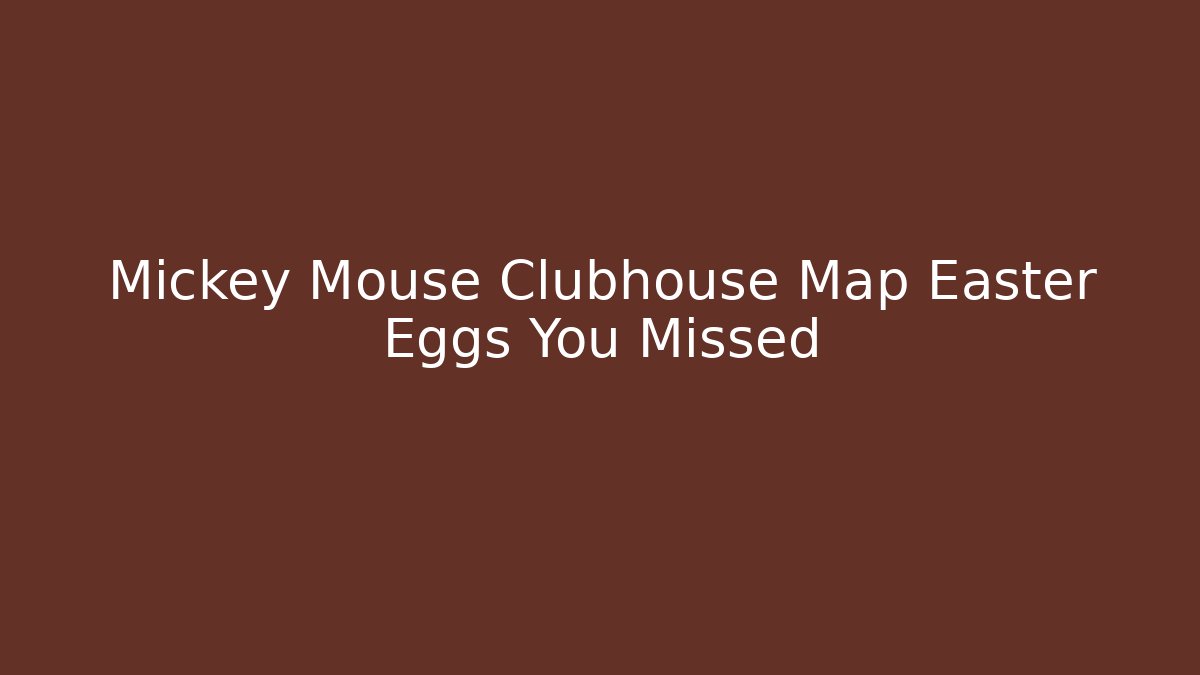 Mickey Mouse Clubhouse Map Easter Eggs You Missed
