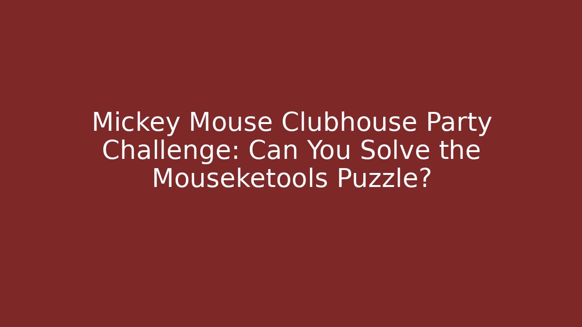Mickey Mouse Clubhouse Party Challenge: Can You Solve the Mouseketools Puzzle?