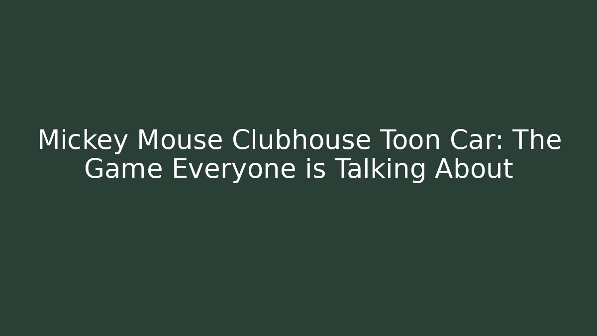 Mickey Mouse Clubhouse Toon Car: The Game Everyone is Talking About