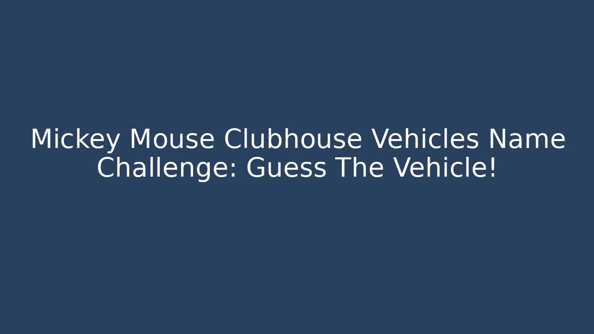 Mickey Mouse Clubhouse Vehicles Name Challenge: Guess The Vehicle!