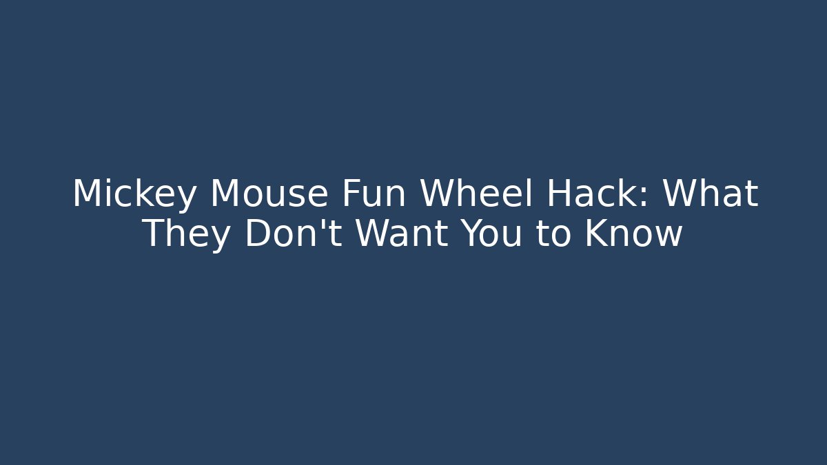Mickey Mouse Fun Wheel Hack: What They Don’t Want You to Know