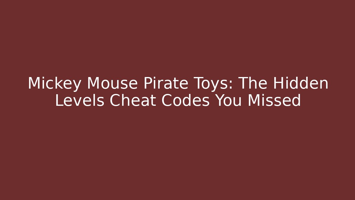 Mickey Mouse Pirate Toys: The Hidden Levels Cheat Codes You Missed
