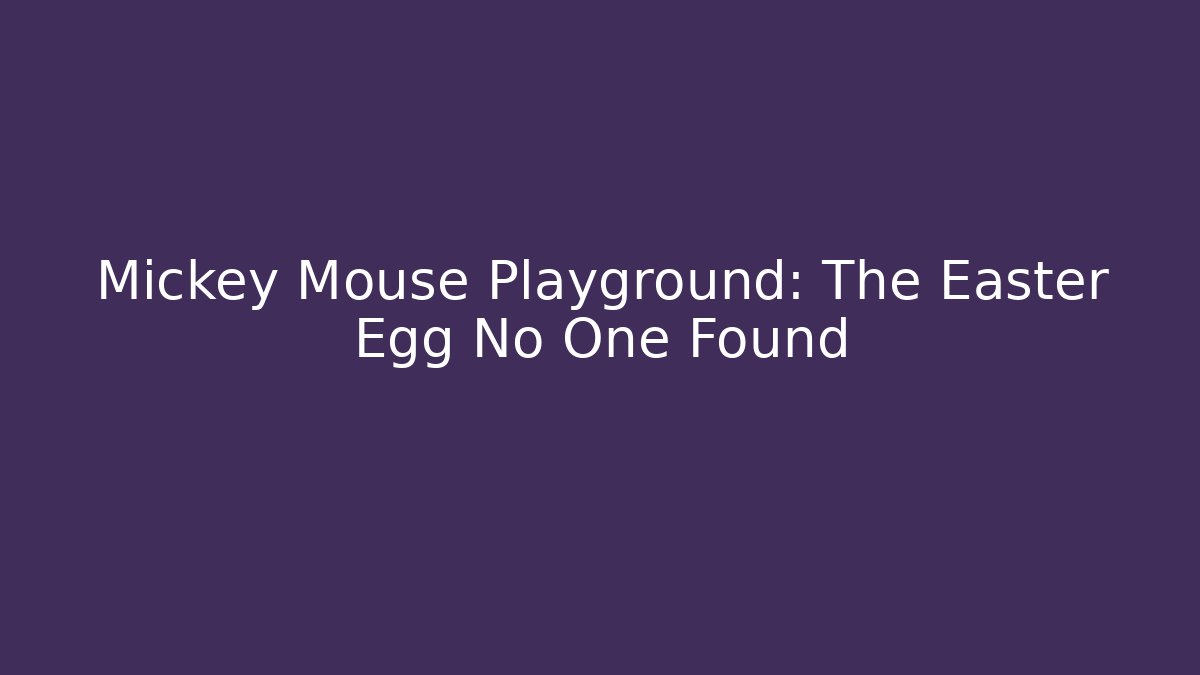 Mickey Mouse Playground: The Easter Egg No One Found