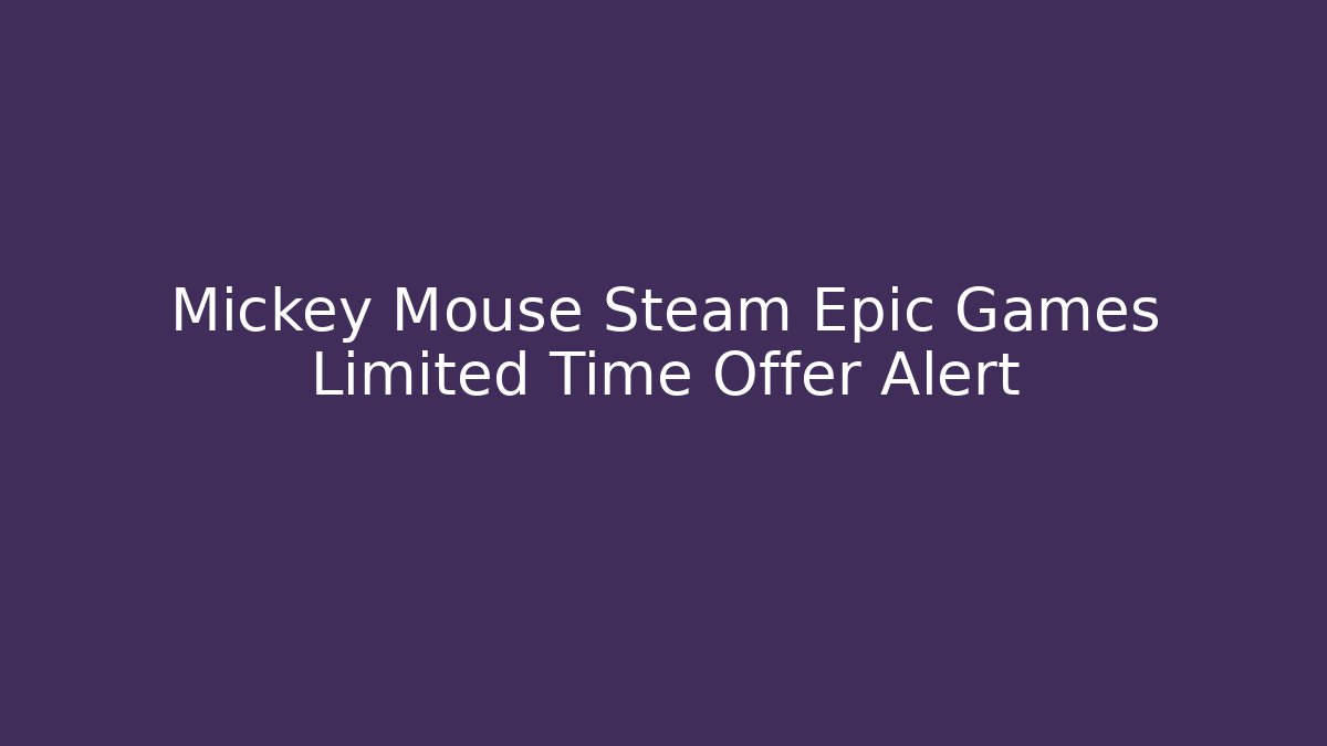 Mickey Mouse Steam Epic Games Limited Time Offer Alert - Critter Realm