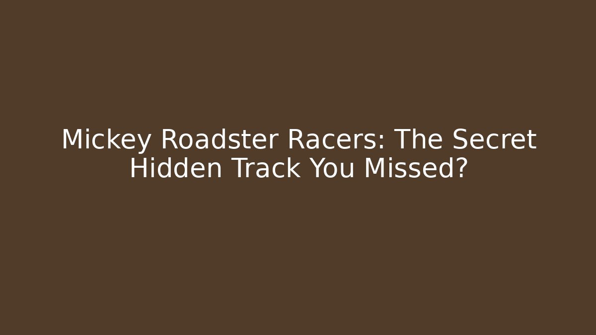Mickey Roadster Racers: The Secret Hidden Track You Missed?