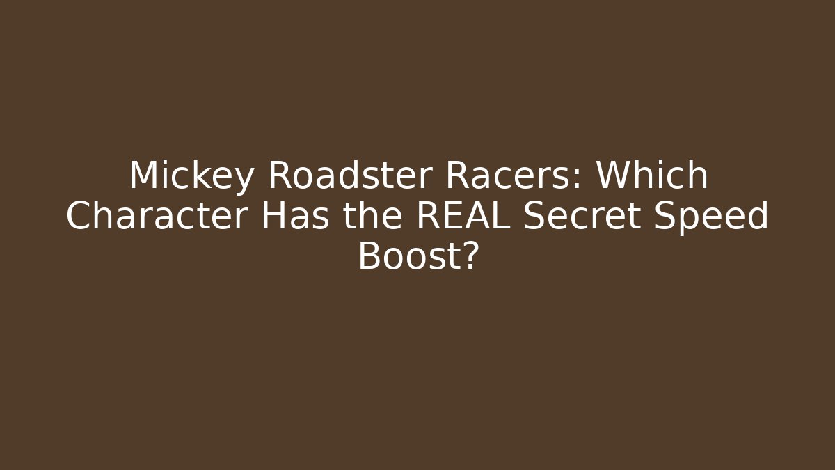 Mickey Roadster Racers: Which Character Has the REAL Secret Speed Boost?