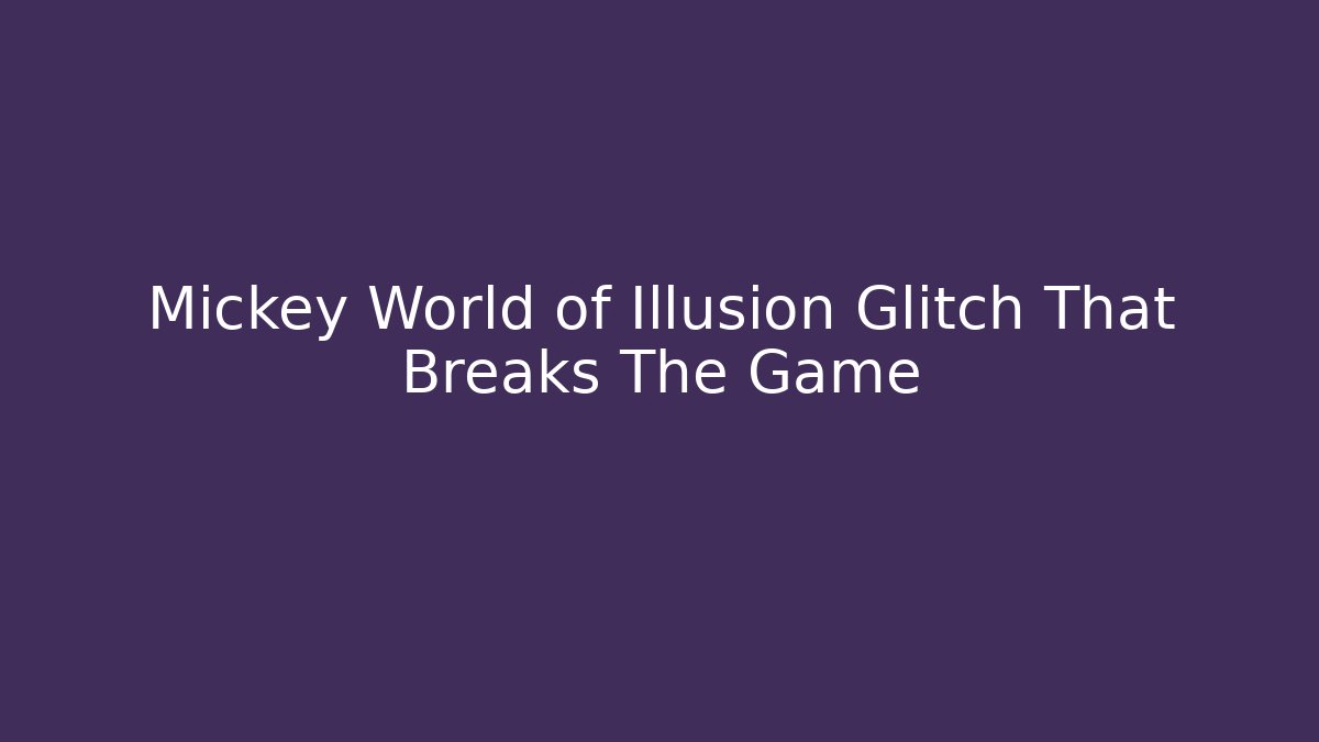 Mickey World of Illusion Glitch That Breaks The Game