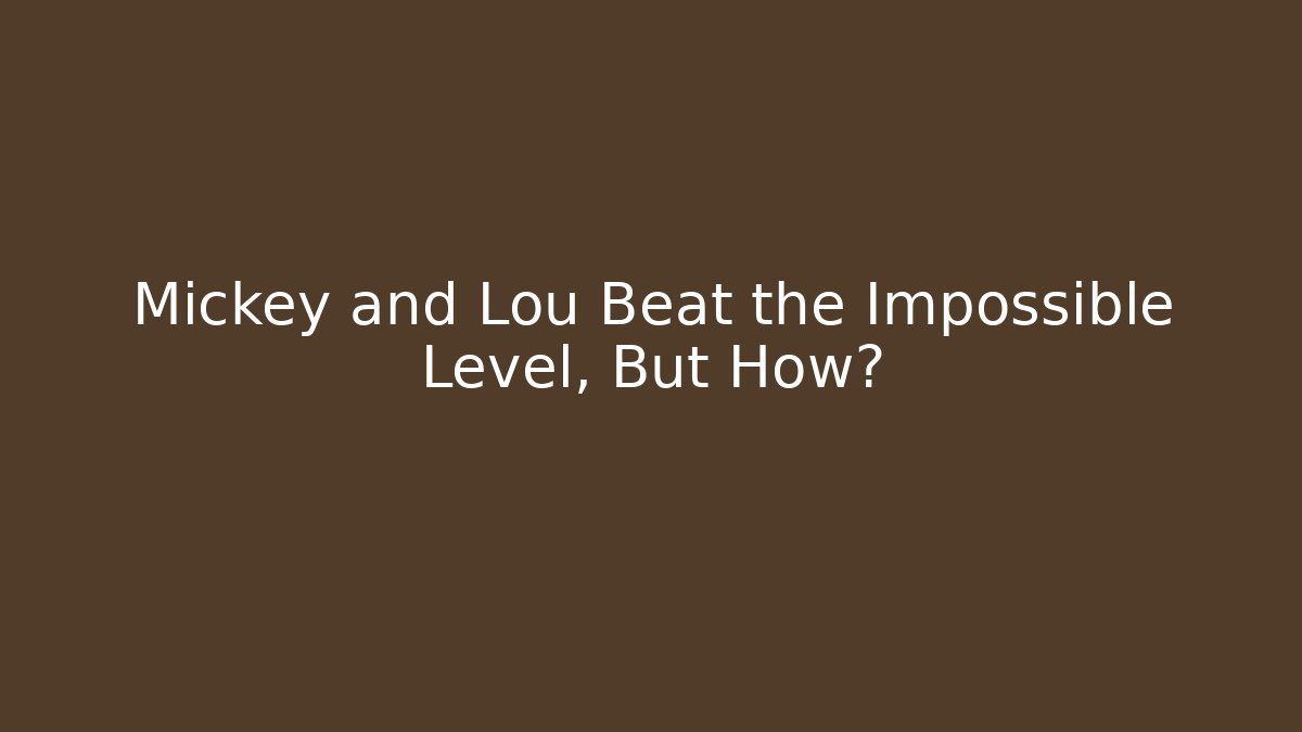 Mickey and Lou Beat the Impossible Level, But How?