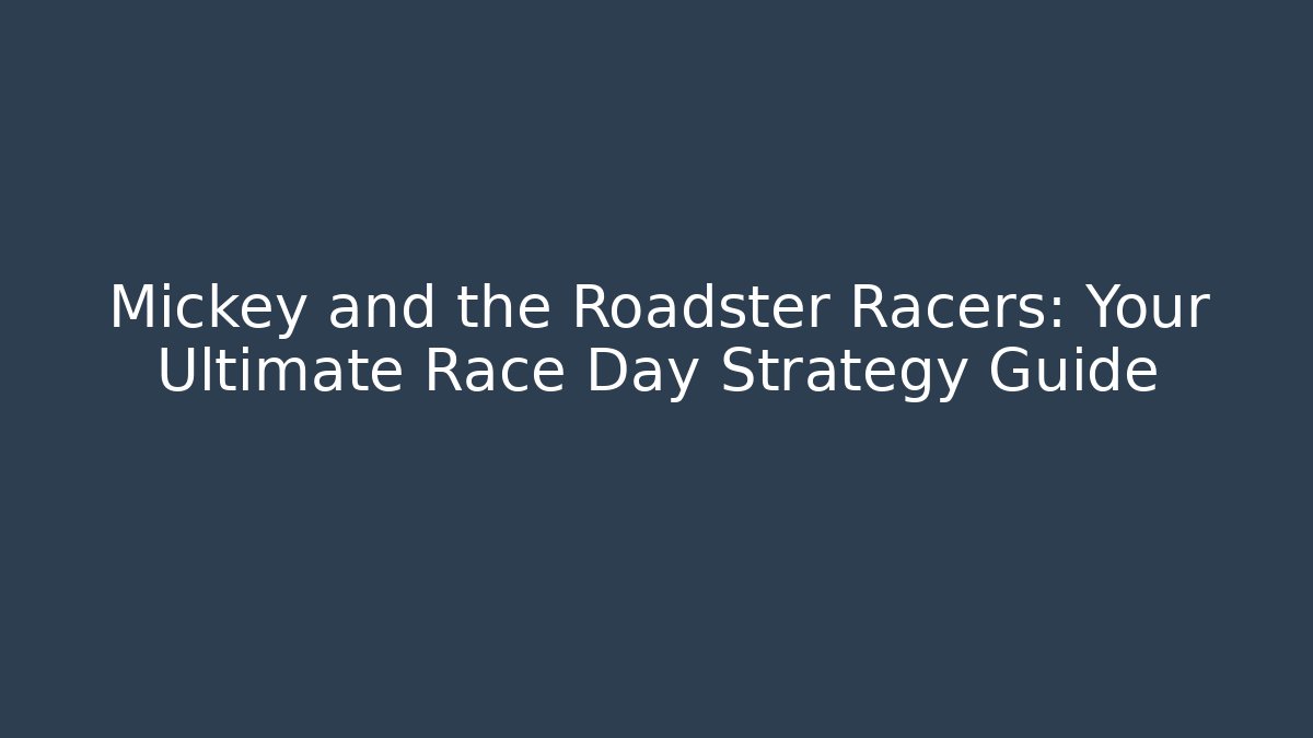 Mickey and the Roadster Racers: Your Ultimate Race Day Strategy Guide - Critter Realm