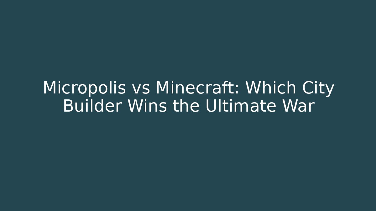 Micropolis vs Minecraft: Which City Builder Wins the Ultimate War