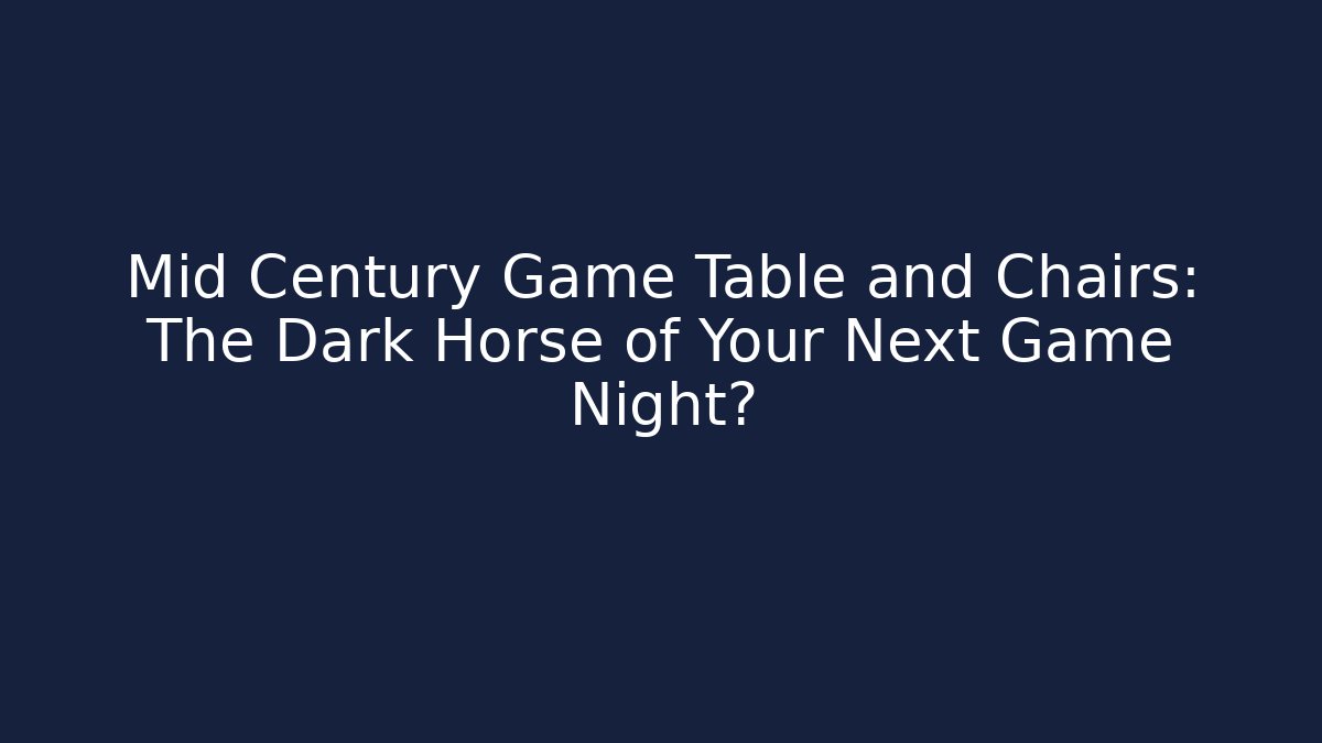 Mid Century Game Table and Chairs: The Dark Horse of Your Next Game Night?