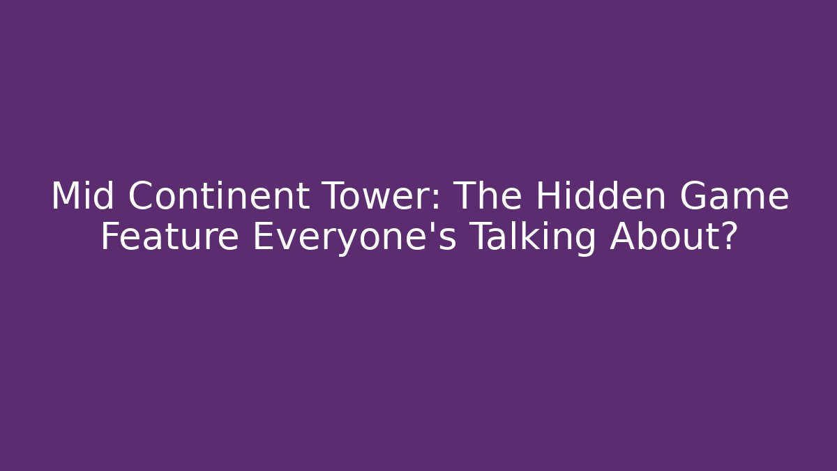 Mid Continent Tower: The Hidden Game Feature Everyone's Talking About?