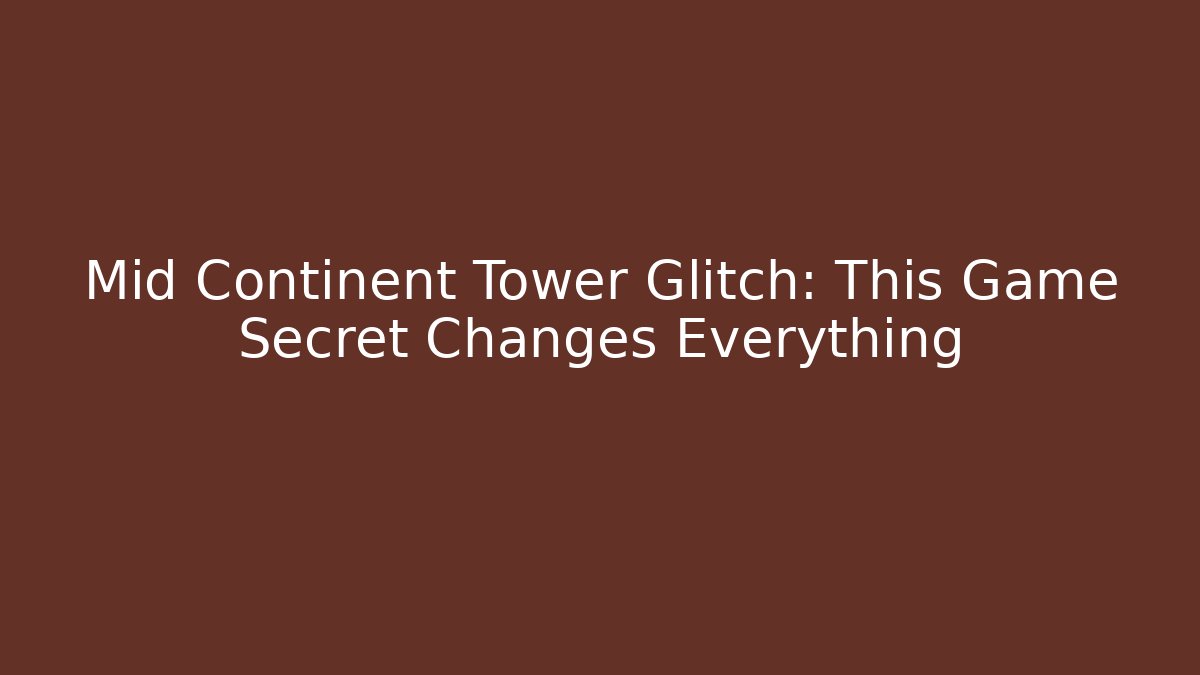 Mid Continent Tower Glitch: This Game Secret Changes Everything - Critter Realm