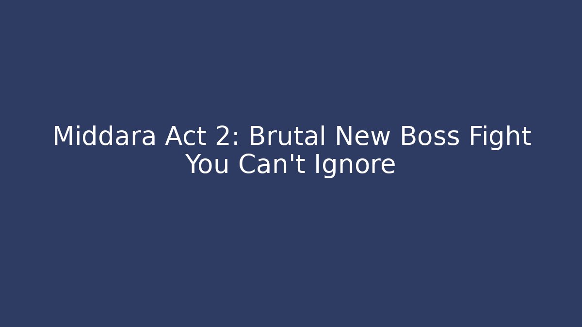 Middara Act 2: Brutal New Boss Fight You Can't Ignore