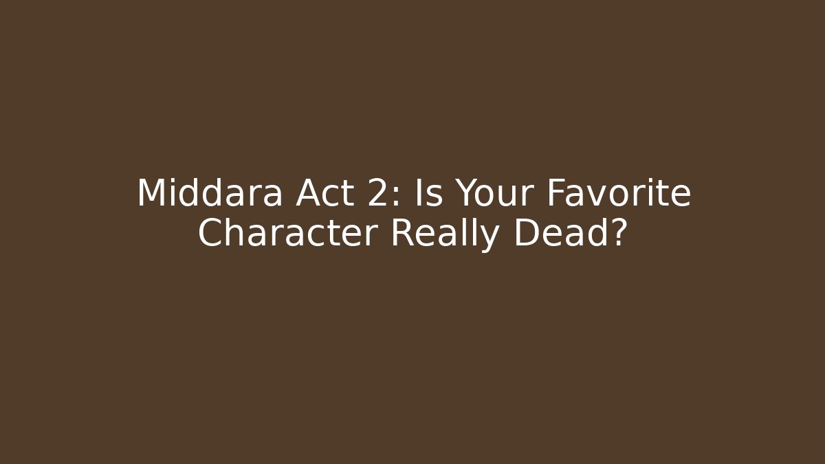 Middara Act 2: Is Your Favorite Character Really Dead?