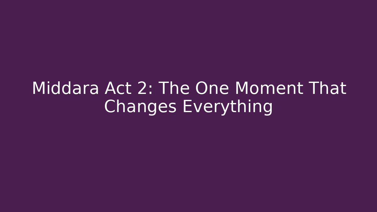 Middara Act 2: The One Moment That Changes Everything