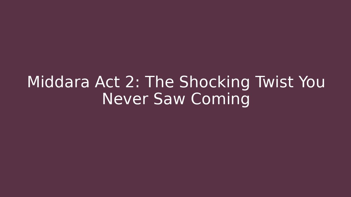 Middara Act 2: The Shocking Twist You Never Saw Coming