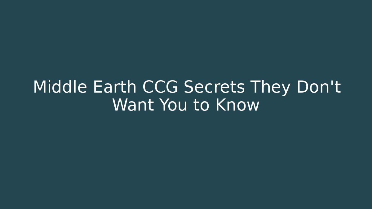 Middle Earth CCG Secrets They Don't Want You to Know - Critter Realm