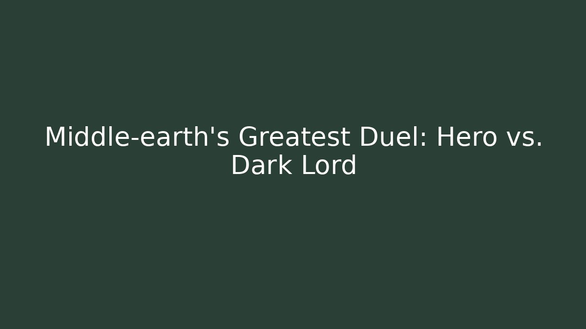 Middle-earth's Greatest Duel: Hero vs. Dark Lord